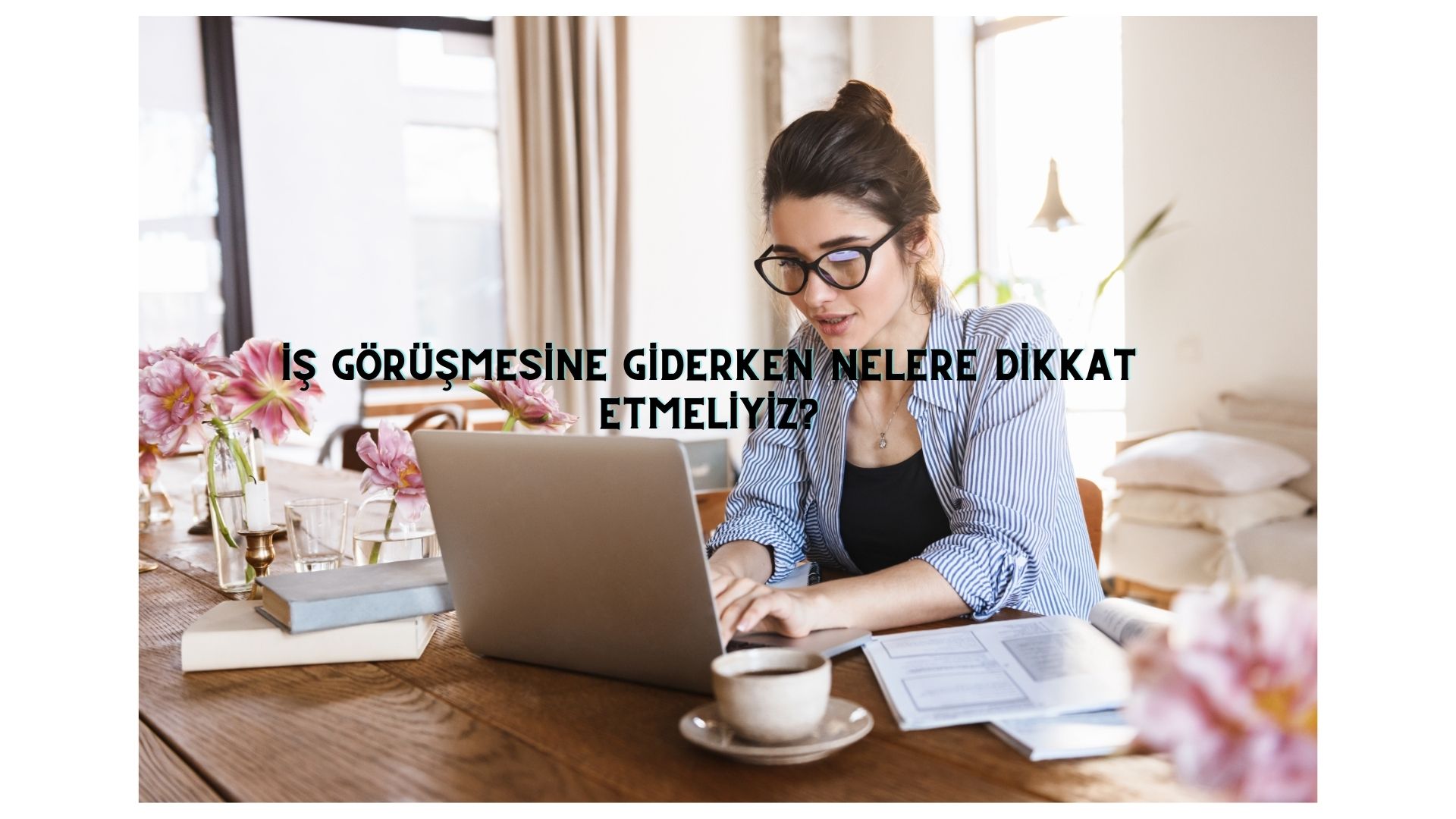 İŞ GÖRÜŞMESİNDE NELERE DİKKAT EDİLMELİ